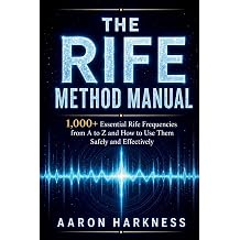 The Rife Method Manual 1,000+ Essential Rife Frequencies from A to Z and How to Use Them Safely and Effectively