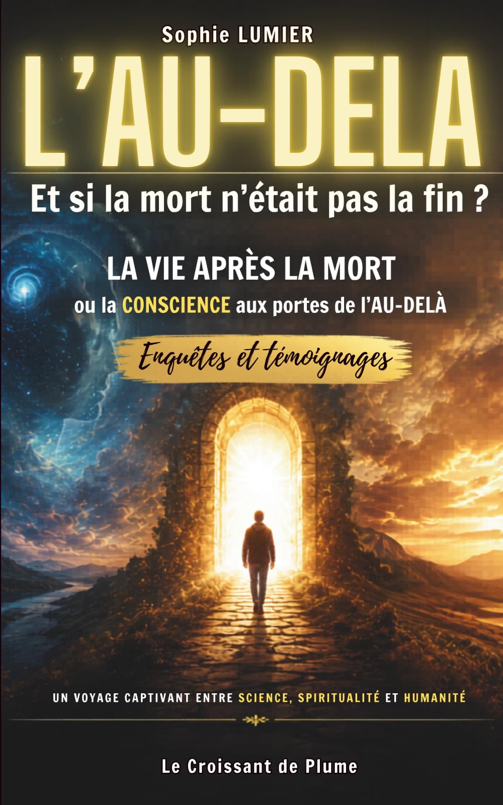 L'AU-DELA - Et si la mort n'était pas la fin ?: La VIE APRES LA MORT ou la CONSCIENCE aux portes de l’AU-DELÀ : Enquêtes et témoignages