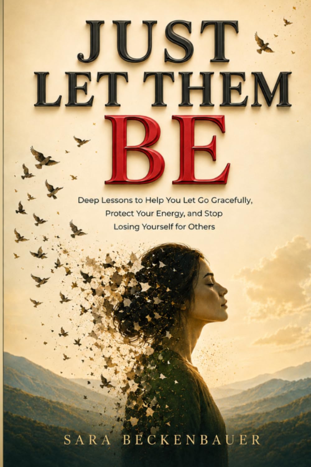 JUST LET THEM BE: Deep Lessons To Help You Let Go Gracefully, Protect Your Energy, And Stop Losing Yourself For Others
