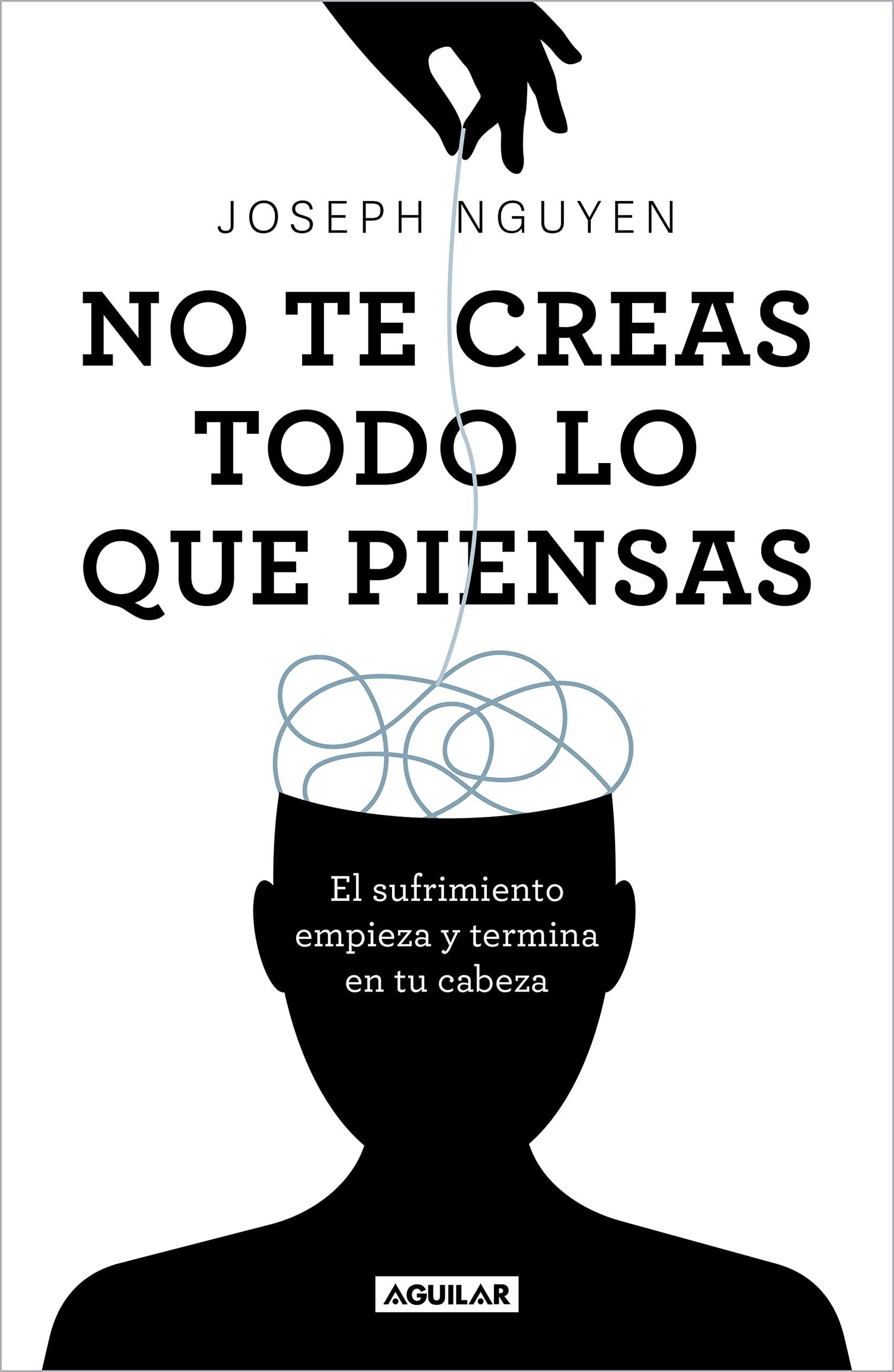 No te creas todo lo que piensas: El sufrimiento empieza y termina en tu cabeza (Spanish Edition)