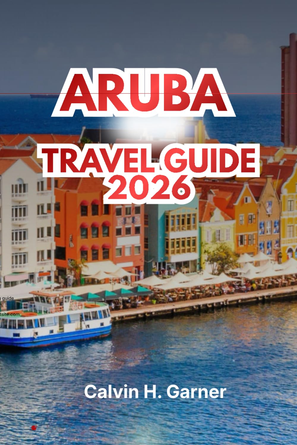 ARUBA TRAVEL GUIDE 2026: Discover the Best Beaches, Local Food, Cultural Attractions, Water Sports, and Essential Travel Tips for Your Perfect Caribbean Island Vacation