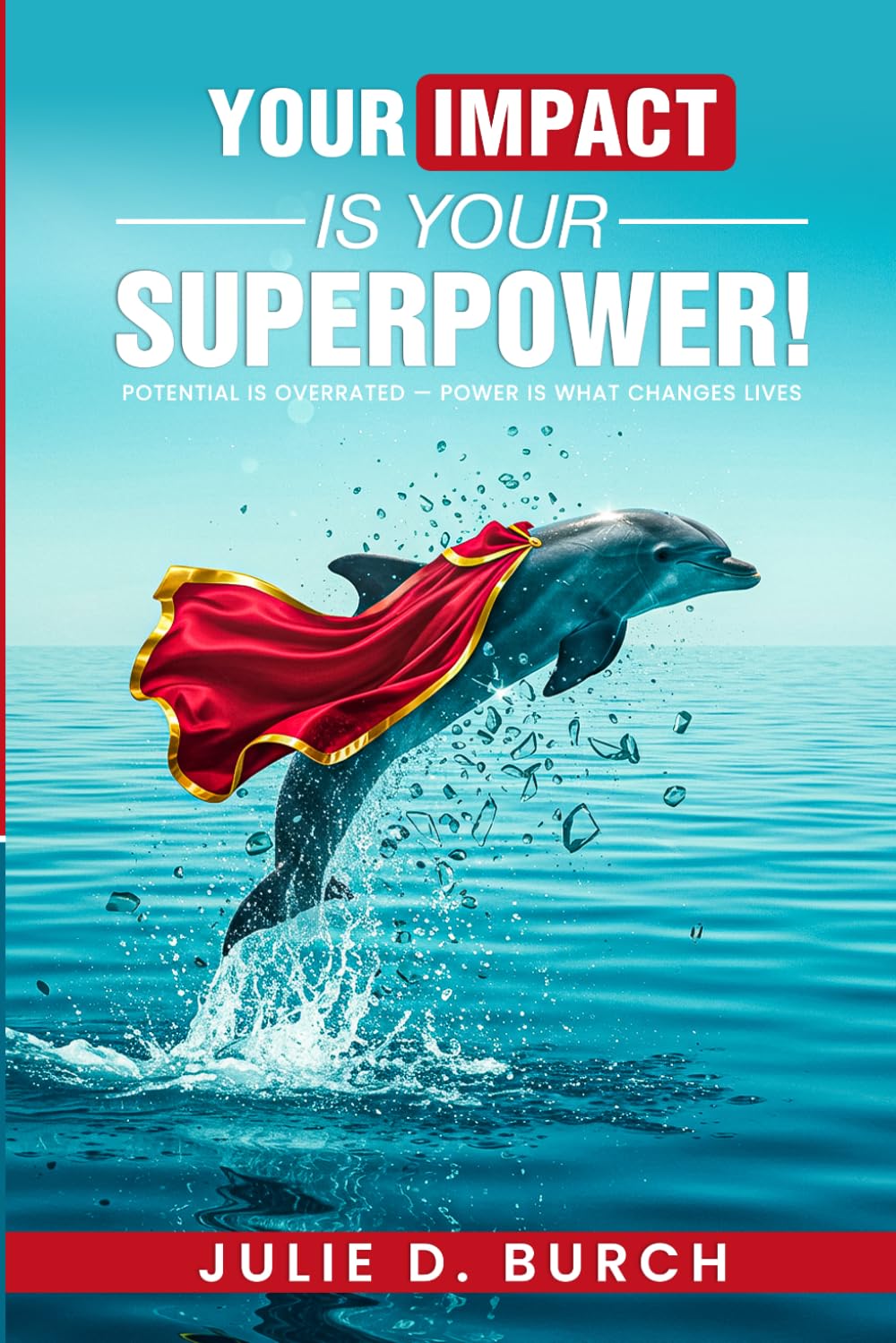 Your Impact is Your Superpower!: (No Spandex Suit Required.)