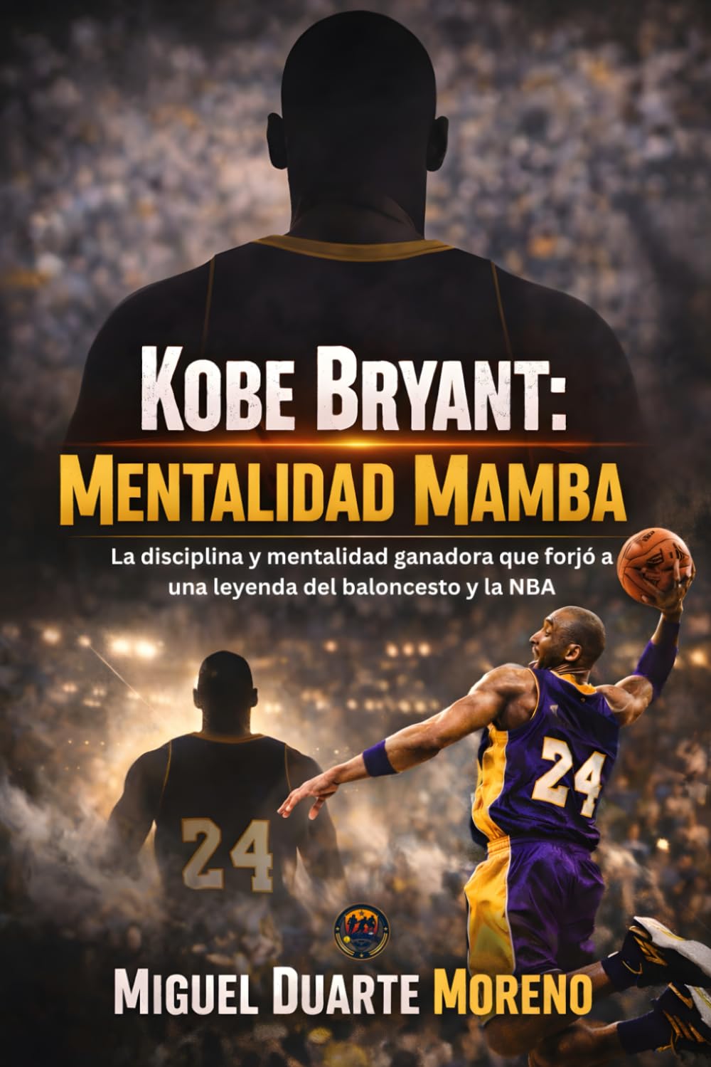 Kobe Bryant: Mentalidad Mamba: La disciplina y mentalidad ganadora que forjó a una leyenda del baloncesto y la NBA (Mentalidad de Campeones)