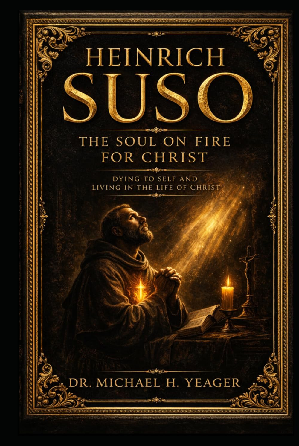 HEINRICH SUSO: The Soul on Fire for Christ: Dying to Self and Living in the Life of Christ