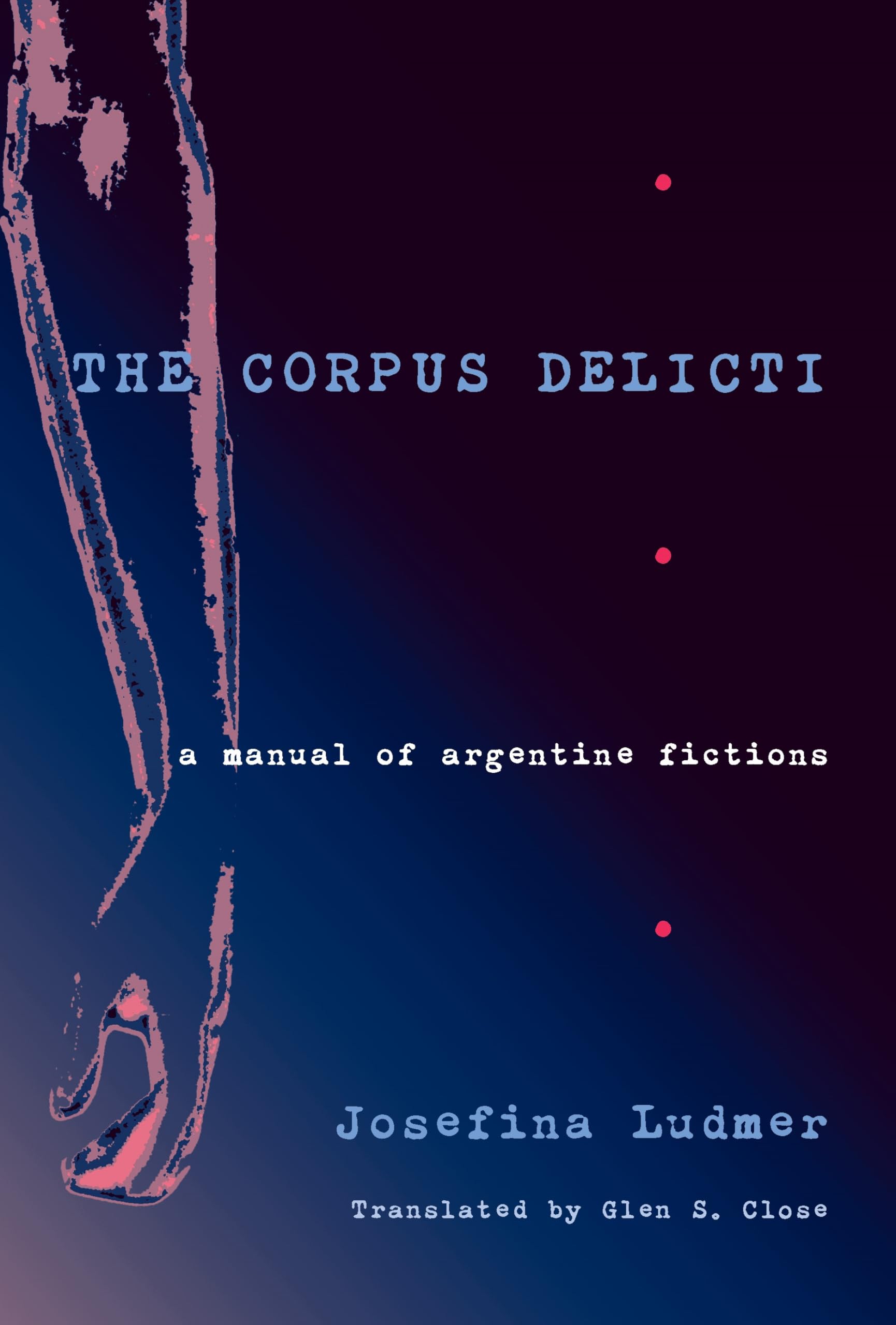 The Corpus Delicti: A Manual of Argentine Fictions: 74 (Illuminations)