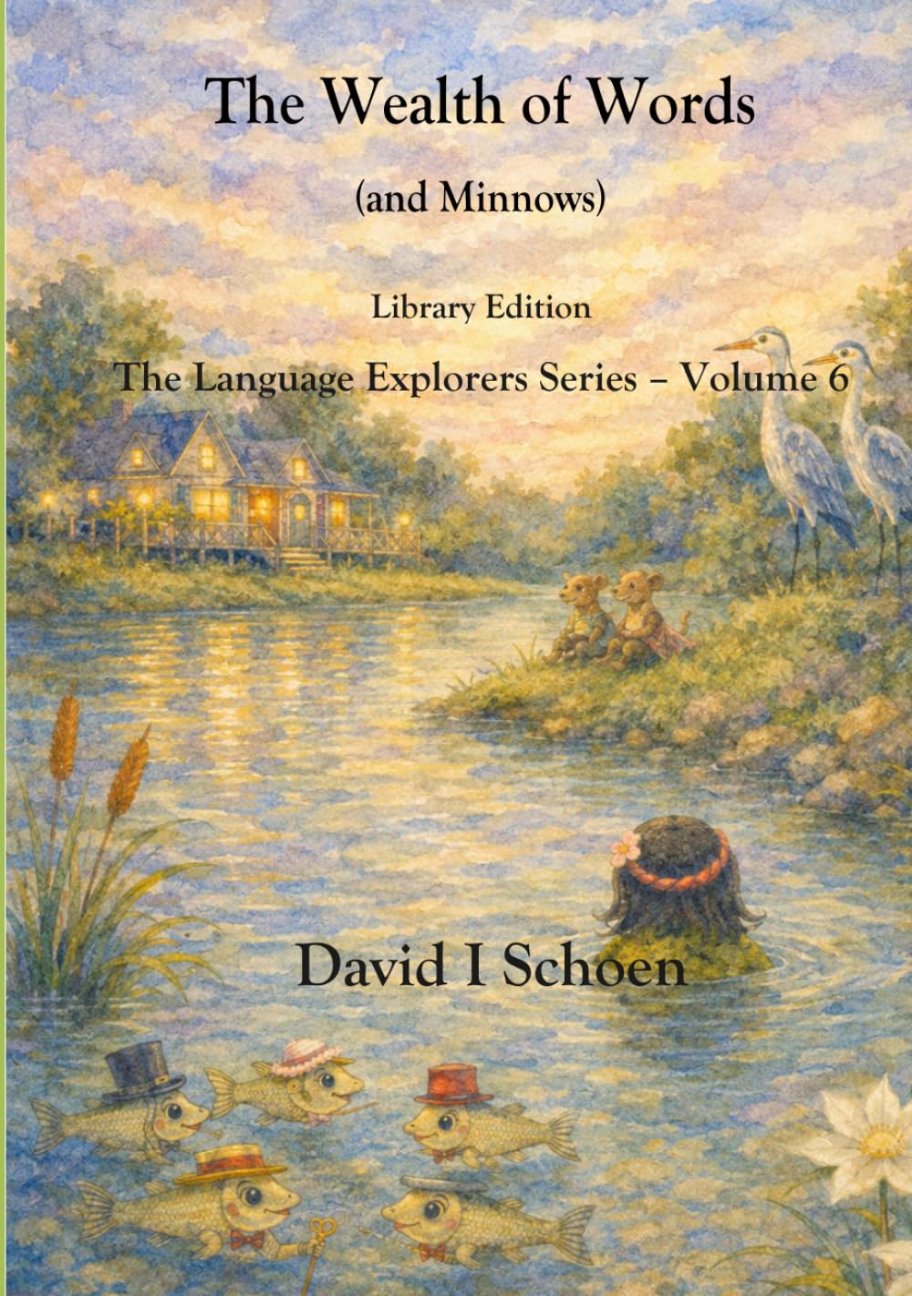 The Wealth of Words (and Minnows) - Library Edition: The Language Explorers Series – Volume 6 – Connections (The Language Explorer Series - Library Editions - Full Color Hardcovers and Paperbacks)