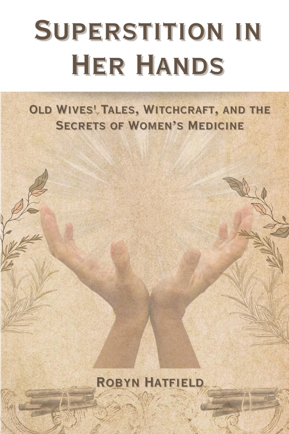 Superstition in Her Hands: Old Wives' Tales, Witchcraft, and the Secrets of Women’s Medicine