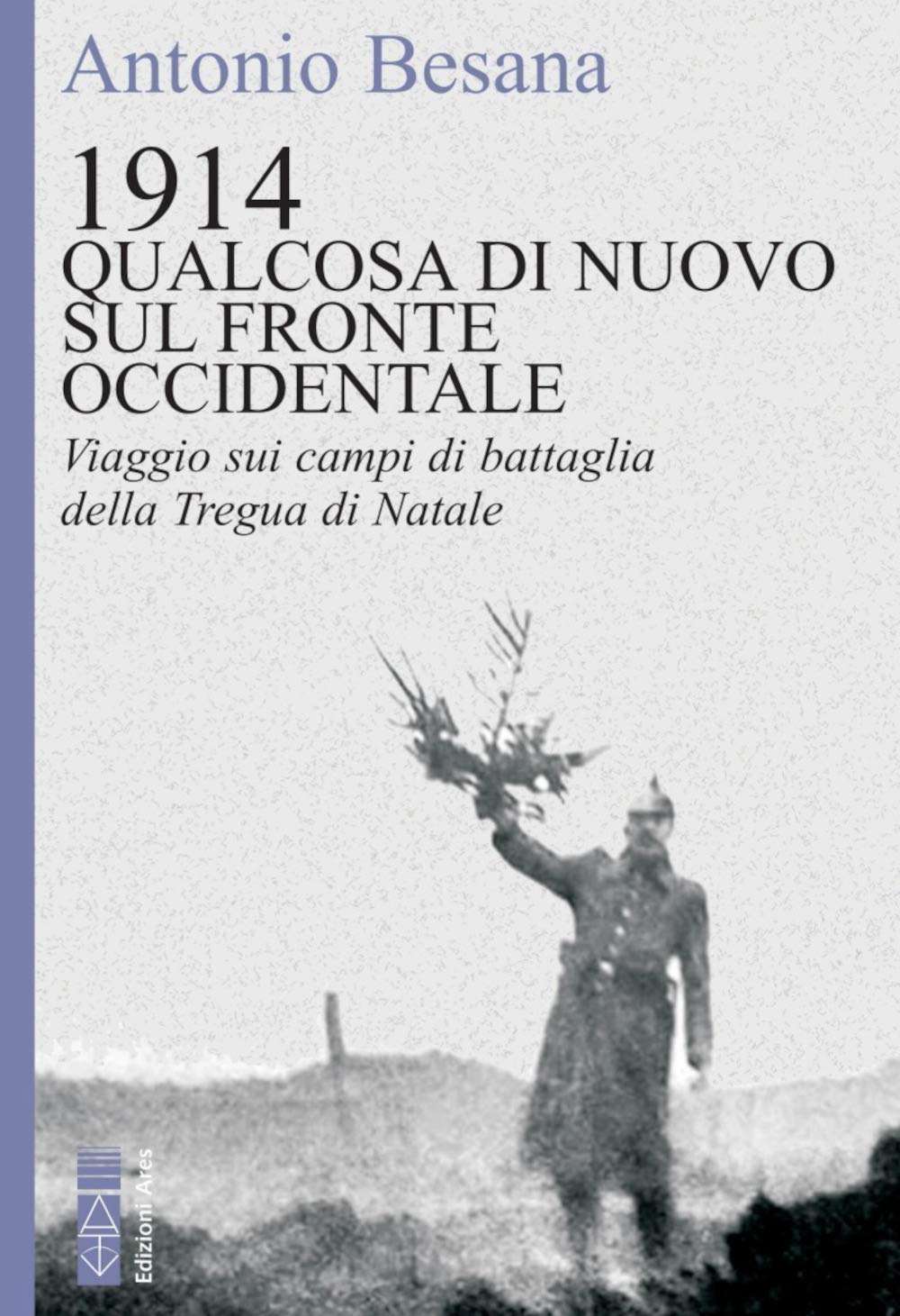 1914. Qualcosa Di Nuovo Sul Fronte Occidentale. Viaggio Sui Campi Di Battaglia Della Tregua Di Natale - 4