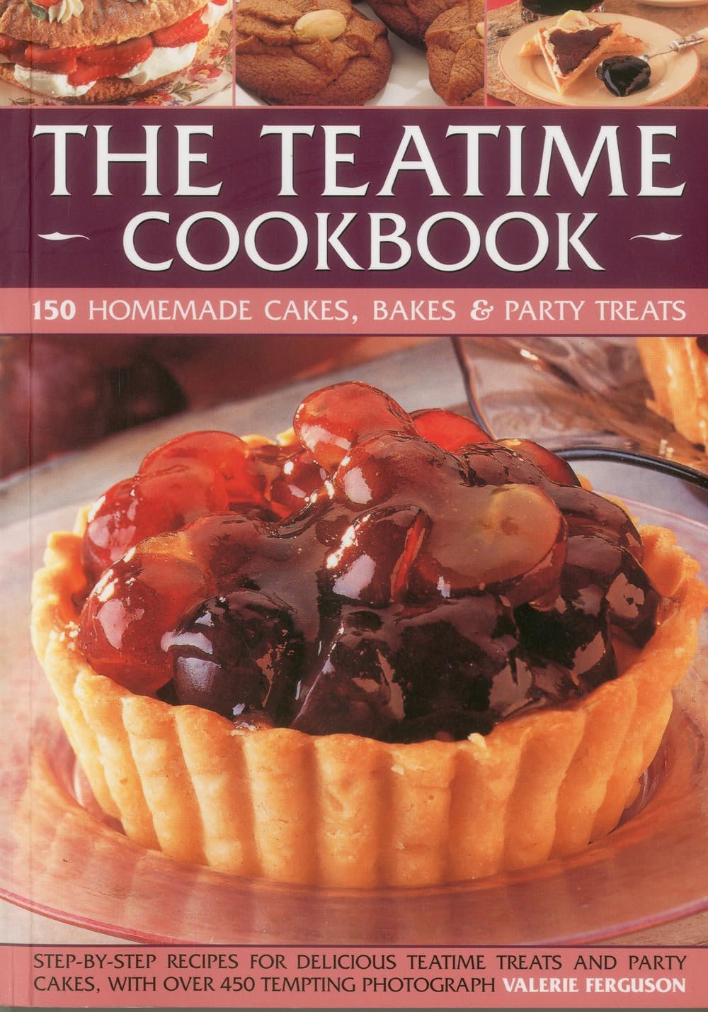Teatime Cookbook - 150 Homemade Cakes, Bakes & Party Treats: Delectable recipes for afternoon teas and party cakes, shown in 450 step-by-step photographs