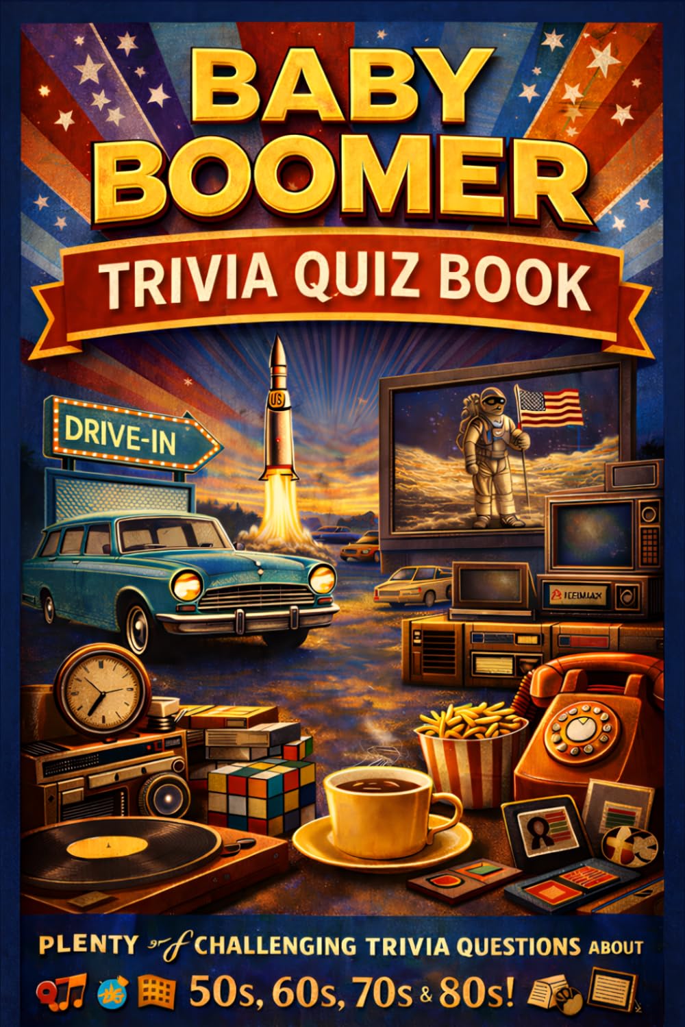 Baby Boomer Trivia Quiz Book: Plenty of Challenging Questions from the 1950s 1960s 1970s and 1980s Featuring Music Movies TV and News Trivia