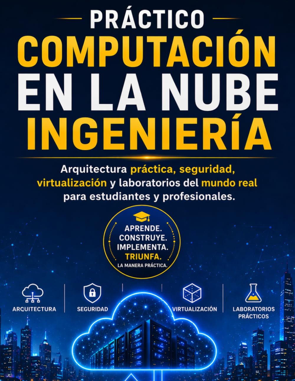 Práctico COMPUTACIÓN EN LA NUBE Ingeniería: Arquitectura práctica, seguridad, virtualización y laboratorios del mundo real para estudiantes y profesionales.