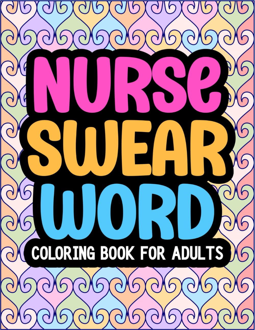 Swear Word Coloring Book for Nurses: Bold and Funny Nursing Designs for Nurse Stress Relief and Medical Humor (Swearing for Stressed Professionals)