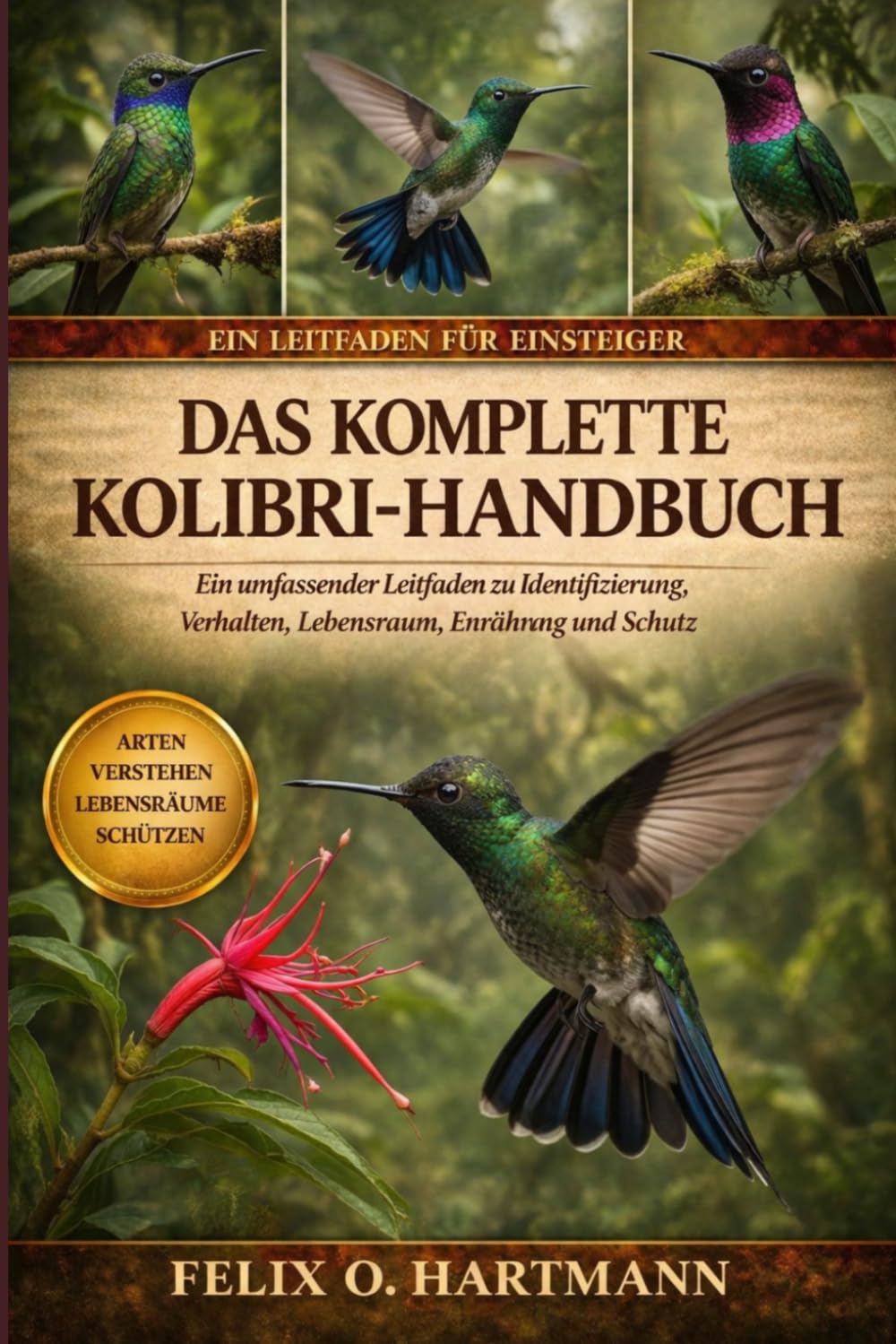 DAS KOMPLETTE KOLIBRI-HANDBUCH: Ein umfassender Leitfaden zu Identifizierung, Verhalten, Lebensraum, Ernährung und Schutz