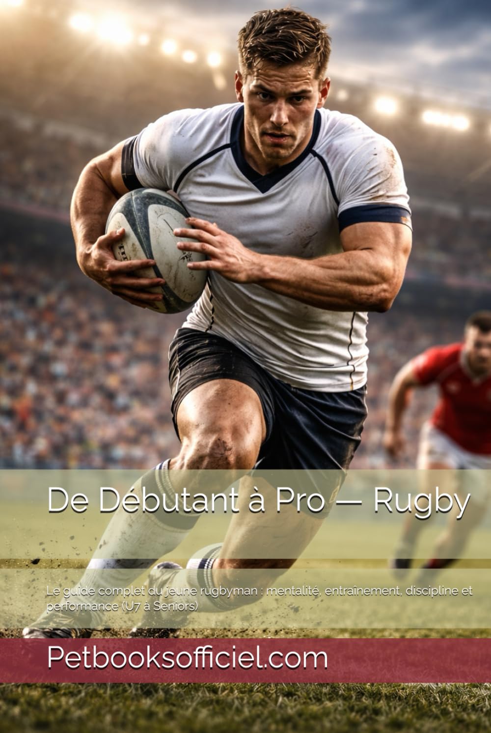 De Débutant à Pro — Rugby: Le guide complet du jeune rugbyman : mentalité, entraînement, discipline et performance (U7 à Seniors) (Du Débutant au Pro – multisports)