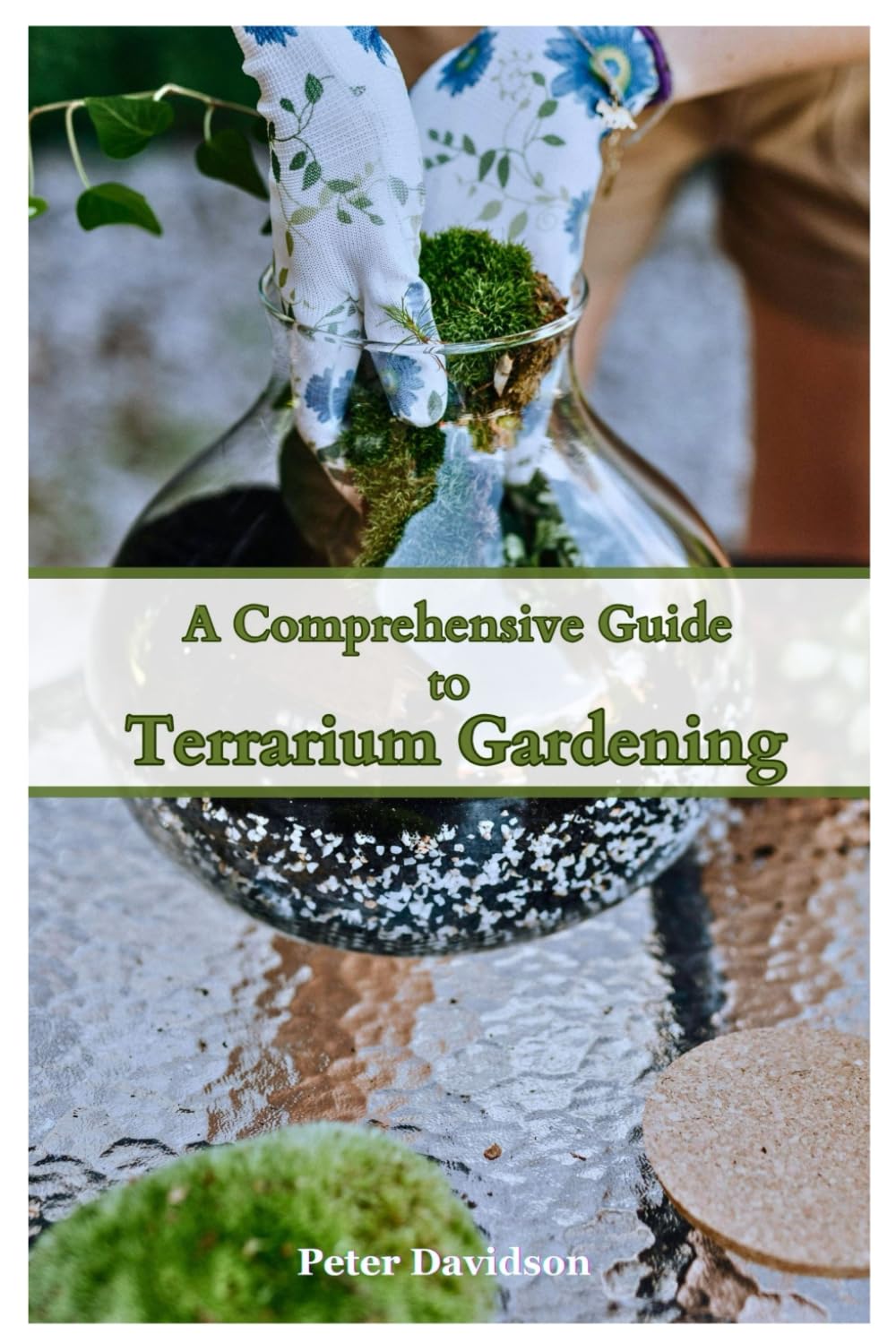 A Comprehensive Guide to Terrarium Gardening: From Beginner Basics to Advanced Techniques: Master the Art of Terrariums, Essential Skills and Creative Tips for Garden Enthusiasts