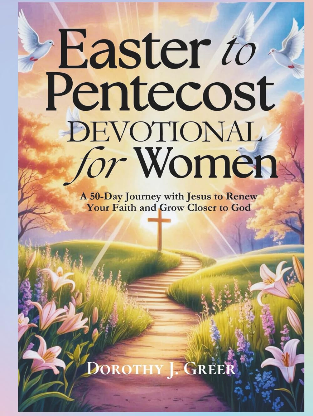 Easter to Pentecost Devotional for Women: A 50-Day Journey with Jesus to Renew Your Faith and Grow Closer to God (Walking with Jesus)