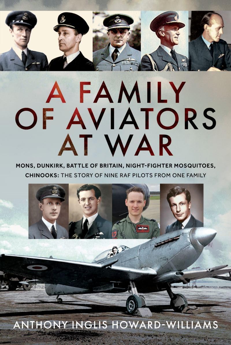A Family of Aviators at War : The Somme, Dunkirk, Battle of Britain, Night-Fighter Mosquitoes, Chinooks: The Story of Nine RAF Pilots From One Family