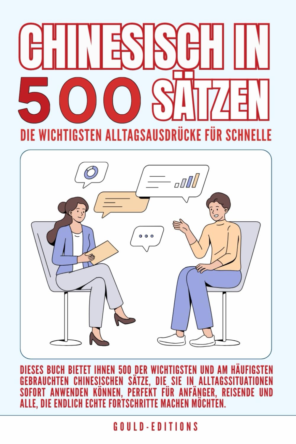 chinesisch in 500 Sätzen : Die wichtigsten Alltagsausdrücke für schnelle Fortschritte: Ihr schneller Einstieg in die chinesische Sprache, kompakt und ... für Anfänger, Reisende und Selbstlerner