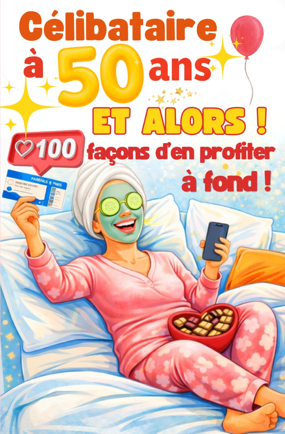 Célibataire à 50 ans ? Et alors ! 100 façons d’en profiter à fond !: Livre cadeau pour femme de 50 ans – liberté, plaisir, confiance en soi et nouvelle vie après 50 ans