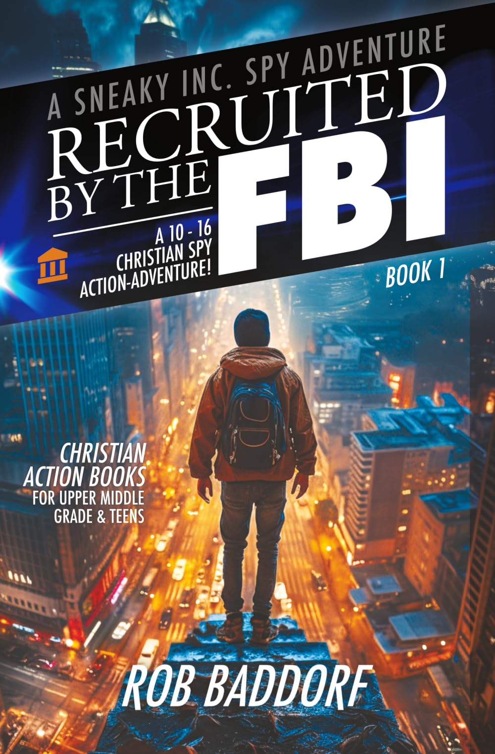 Recruited by the FBI: A 10 - 16 Christian Spy Action-Adventure!: Christian Action Books for Upper Middle Grade & Teens (A Sneaky Inc. Spy Adventure)