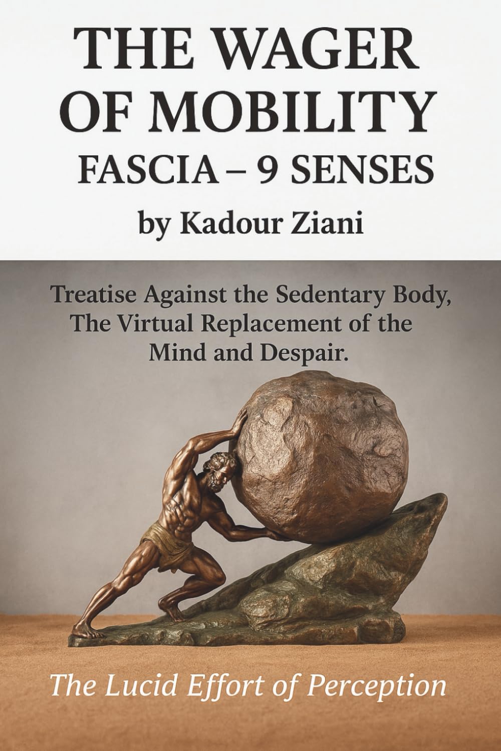 THE WAGER OF MOBILITY - FASCIA - 9 SENSES by Kadour Ziani: Treatise Against the Sedentary Body, The Virtual Replacement of the Mind and Despair.      Paperback – December 15, 2025