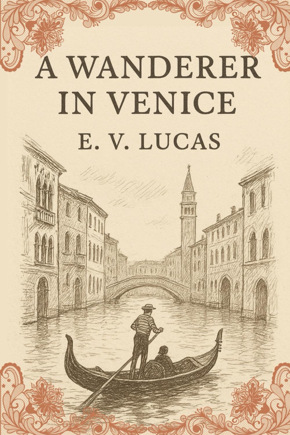 A Wanderer in Venice: A Timeless Journey Through the Canals, Culture, and Charm of Italy’s Most Enchanting City With Original Illustrations