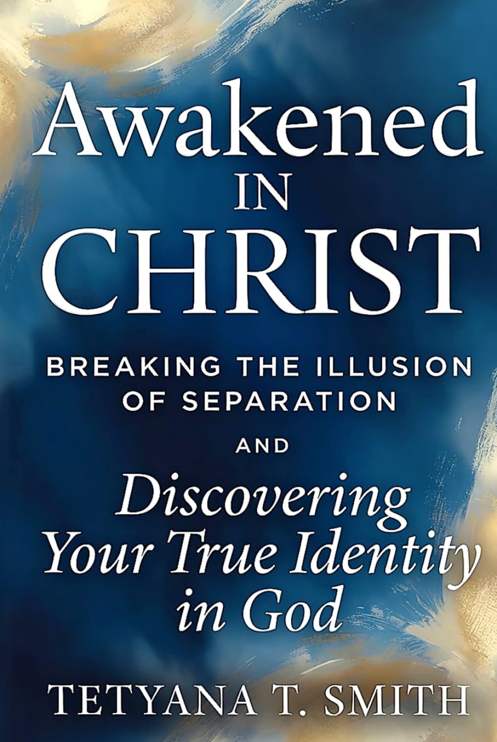 Awakened in Christ: Breaking the Illusion of Separation and Discovering Your True Identity in God