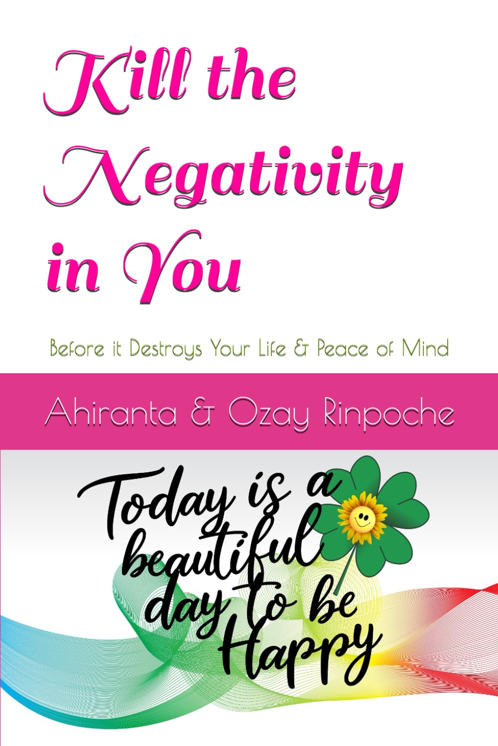 Kill the Negativity in You: Before it Destroys Your Life & Peace of Mind