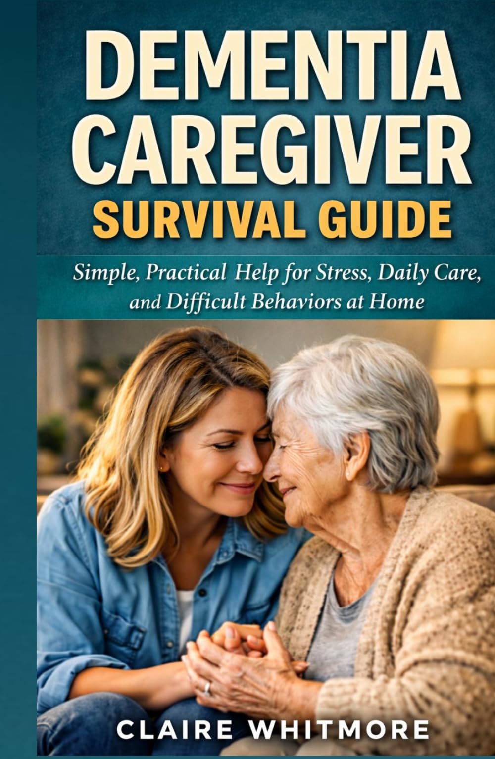 DEMENTIA CAREGIVER SURVIVAL GUIDE: Simple, Practical Help for Stress, Daily Care, and Difficult Behaviors at Home (DEMENTIA CAREGIVER SOLUTIONS SERIES)