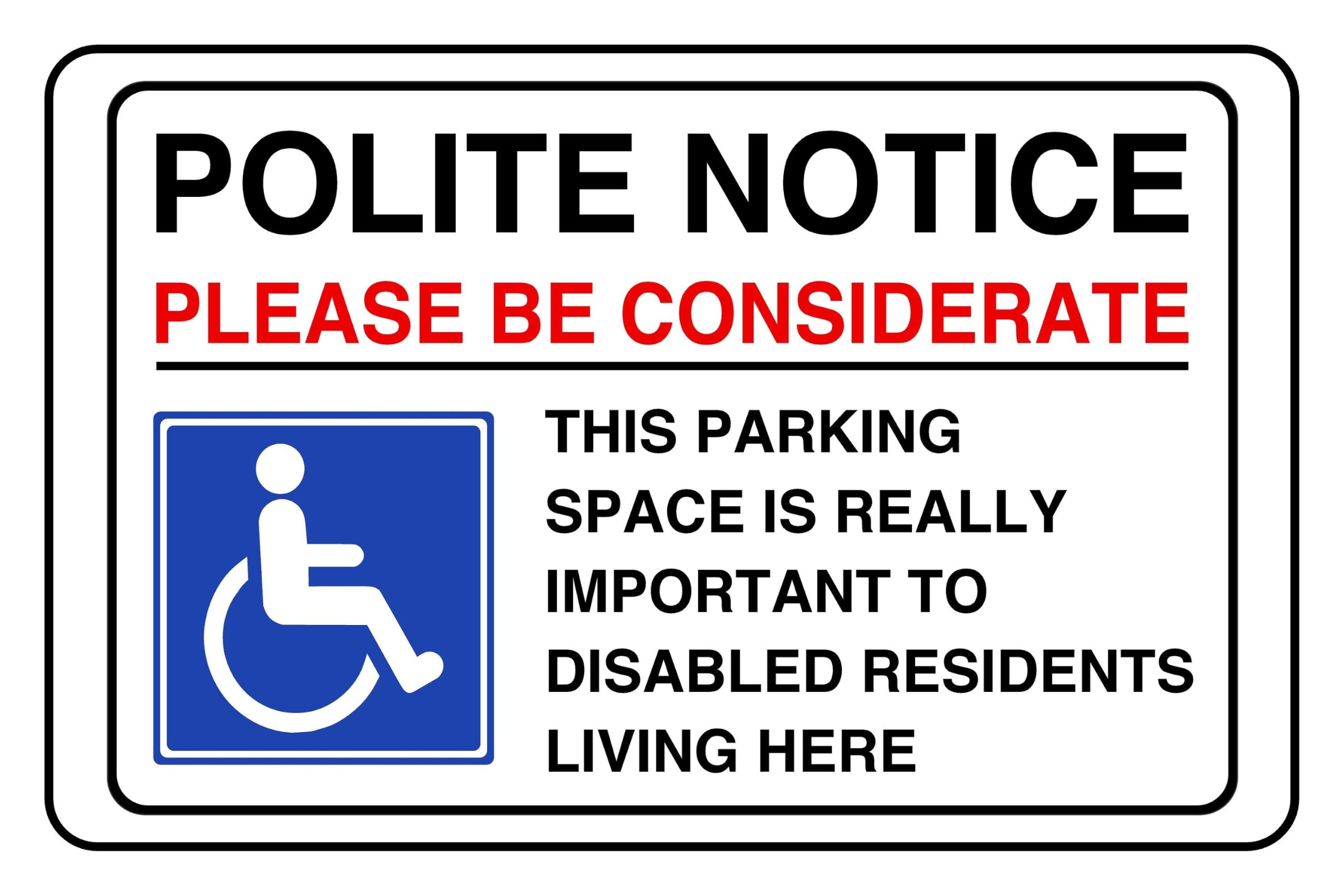 Polite Notice Please Be Considerate This Parking Space Is Really Disabled Residents- 3mm Aluminium Dibond for indoor/outdoor usage (600mm x 400mm) 20m Viewing Distance.