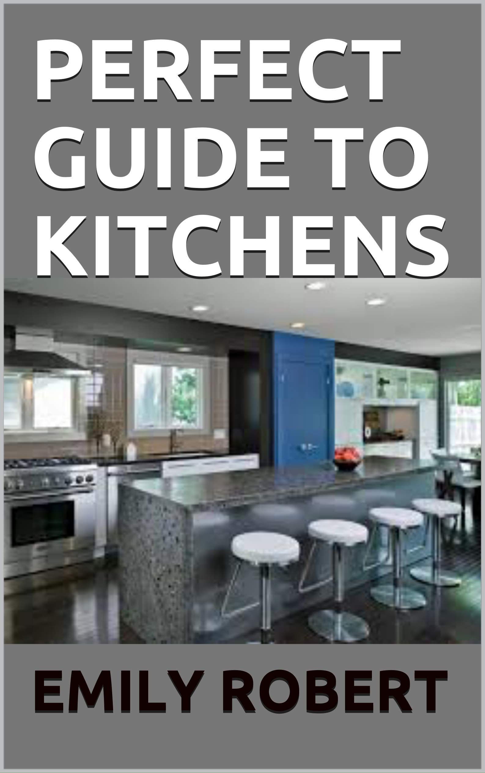 PERFECT GUIDE TO KITCHENS : The Complete Guide to Cooking and the Kitchen