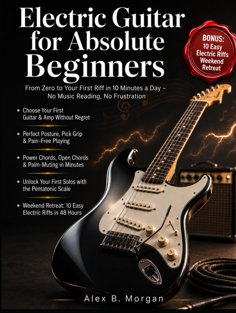 ELECTRIC GUITAR FOR ABSOLUTE BEGINNERS: From Zero to Your First Riff in 10 Minutes a Day – No Music Reading, No Frustration.
