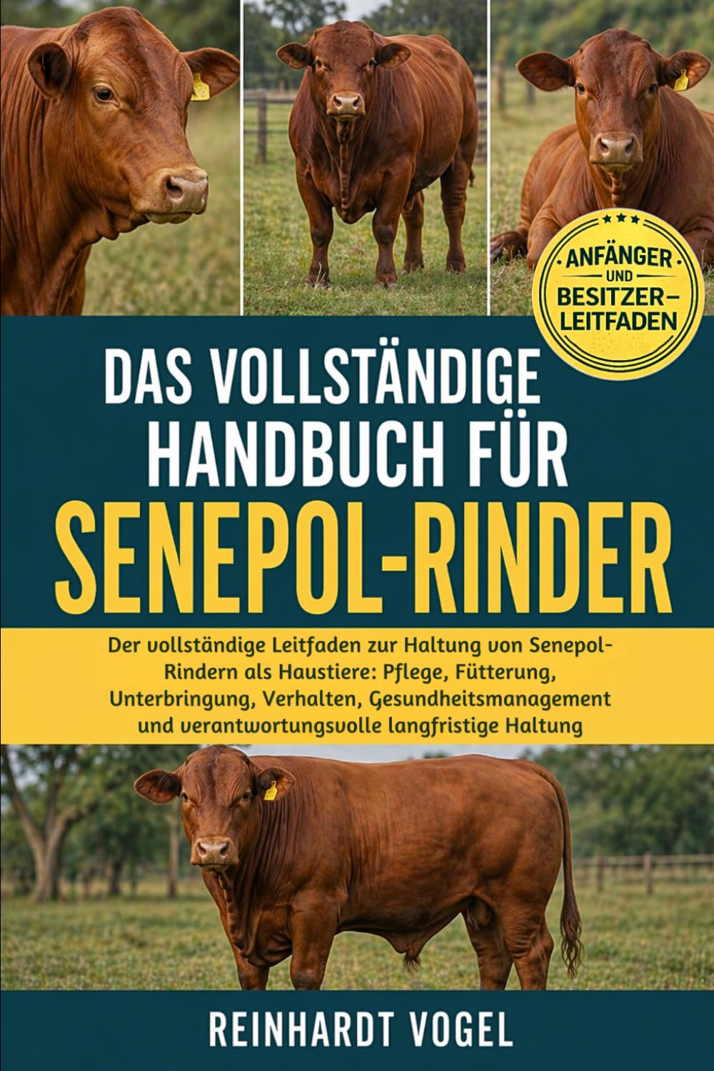 DAS VOLLSTÄNDIGE HANDBUCH FÜR SENEPOL-RINDER: Der vollständige Leitfaden zur Haltung von Senepol-Rindern als Haustiere: Pflege, Fütterung, ... und verantwortungsvolle langfristige Haltung