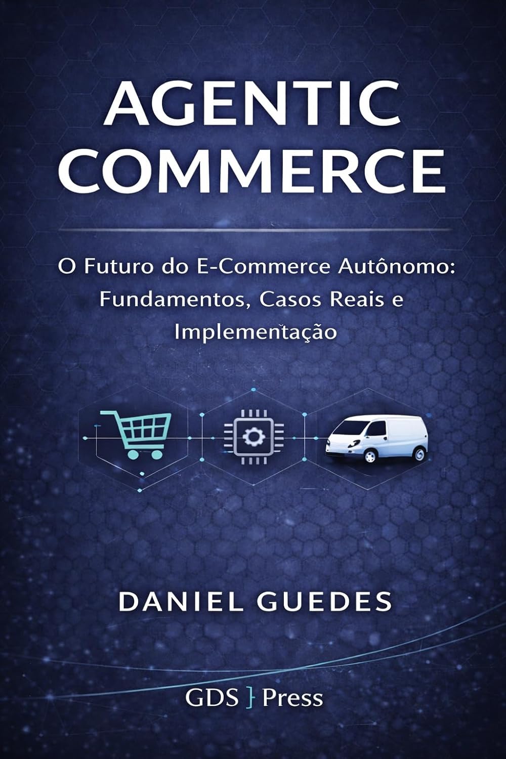AGENTIC COMMERCE: O Futuro do E-Commerce Autônomo: Fundamentos, Casos Reais e Implementação Prática