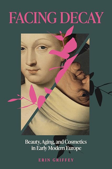 Portada de Facing Decay: Beauty, Aging, and Cosmetics in Early Modern Europe