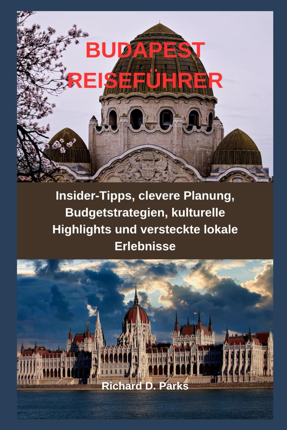 BUDAPEST REISEFÜHRER: Insider-Tipps, clevere Planung, Budgetstrategien, kulturelle Highlights und versteckte lokale Erlebnisse
