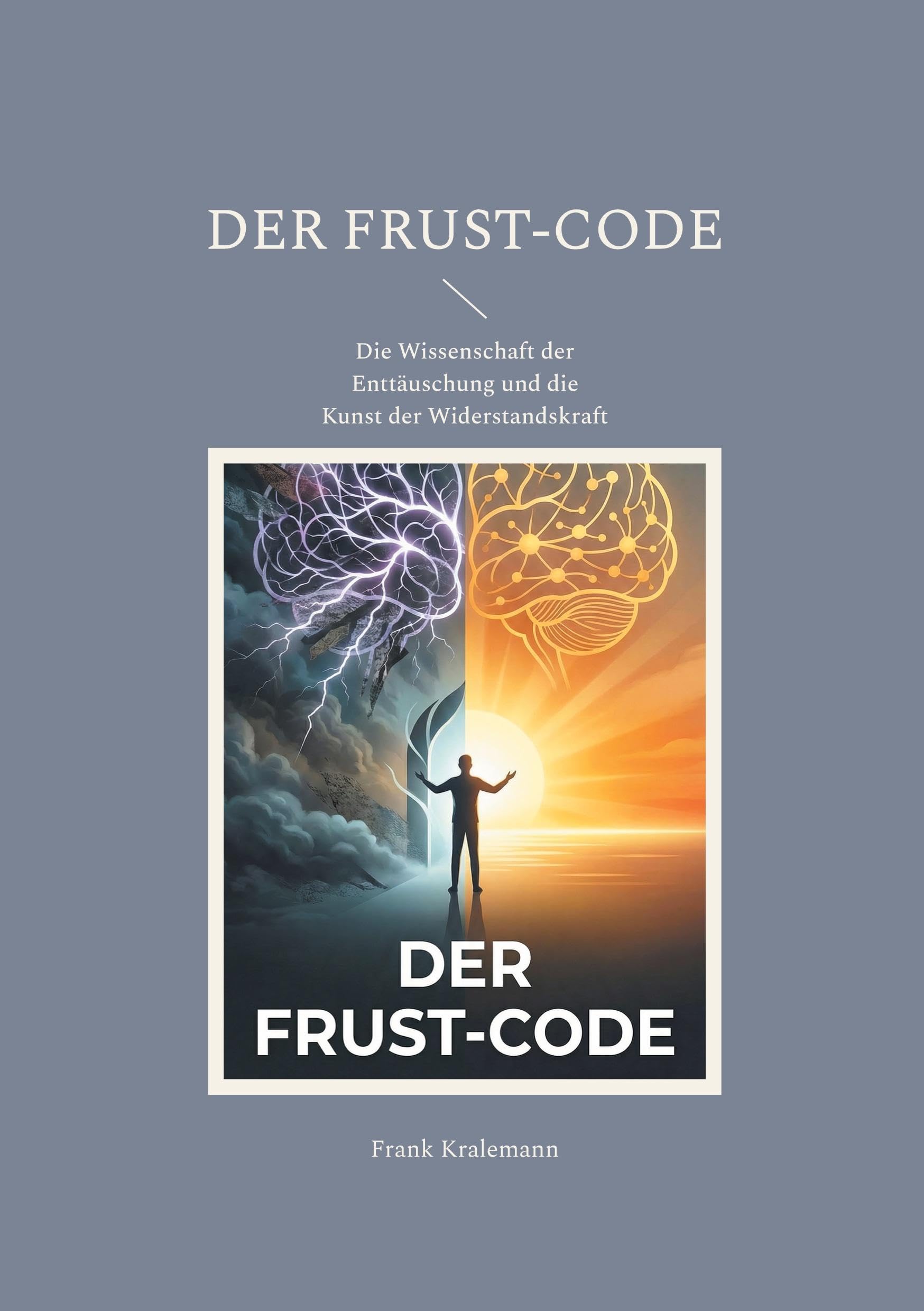 Der Frust-Code: Die Wissenschaft der Enttäuschung und die Kunst der Widerstandskraft