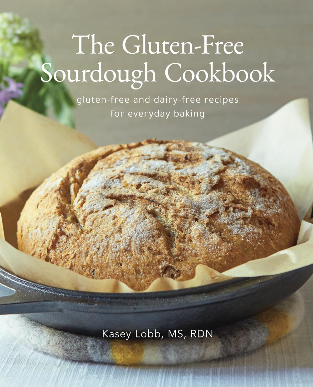 The Gluten-Free Sourdough Cookbook: gluten-free and dairy-free recipes for everyday baking