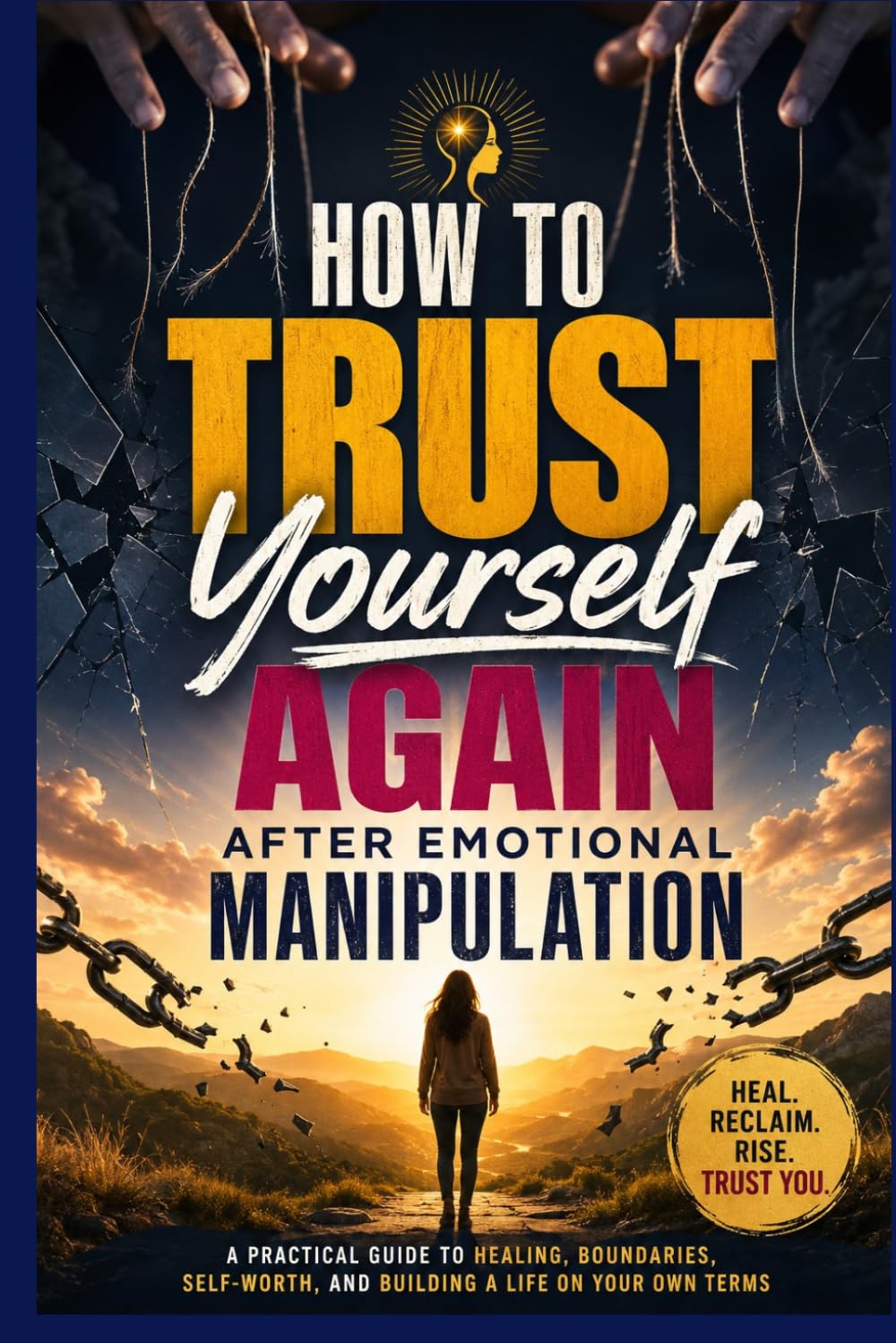 How to Trust Yourself Again After Emotional Manipulation: A Practical Guide to Healing from Gaslighting, Rebuilding Self-Worth, Setting Healthy ... (Healing After Toxic Relationships Series)