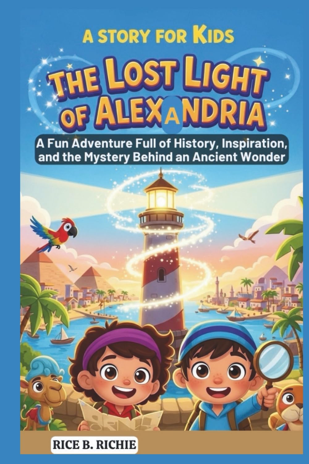 The Lost Light of Alexandria: A Story for Kids: A Fun Adventure Full of History, Inspiration, and the Mystery Behind an Ancient Wonder (Journeys Through History For Kids)