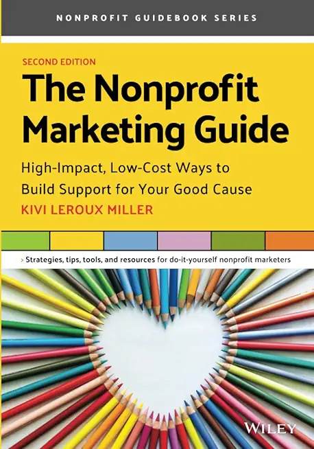 The Nonprofit Marketing Guide: High-Impact, Low-Cost Ways to Build Support for Your Good Cause (Nonprofit Guidebook)