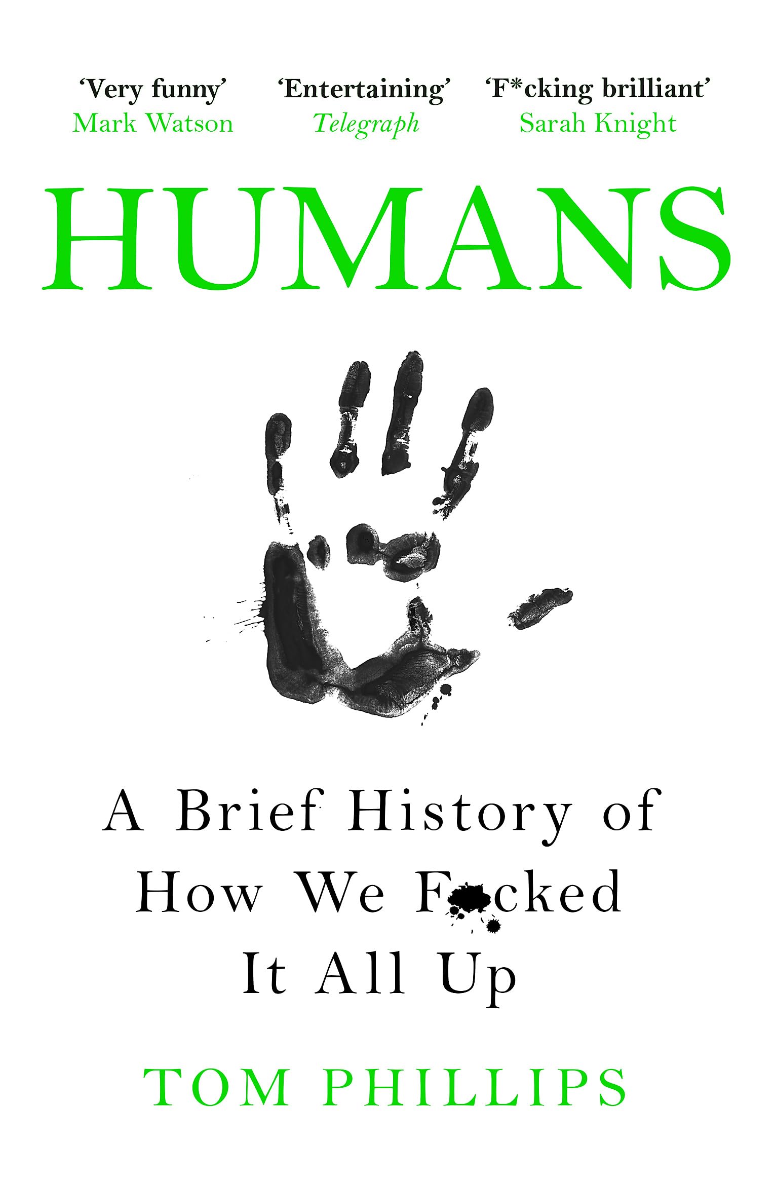 Humans: A Brief History of How We F*cked It All Up by Tom Phillips...