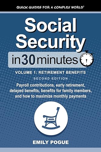 Social Security In 30 Minutes, Volume 1: Retirement Benefits: Payroll contributions, early retirement, delayed benefits, benefits for family members, and how to maximize monthly payments