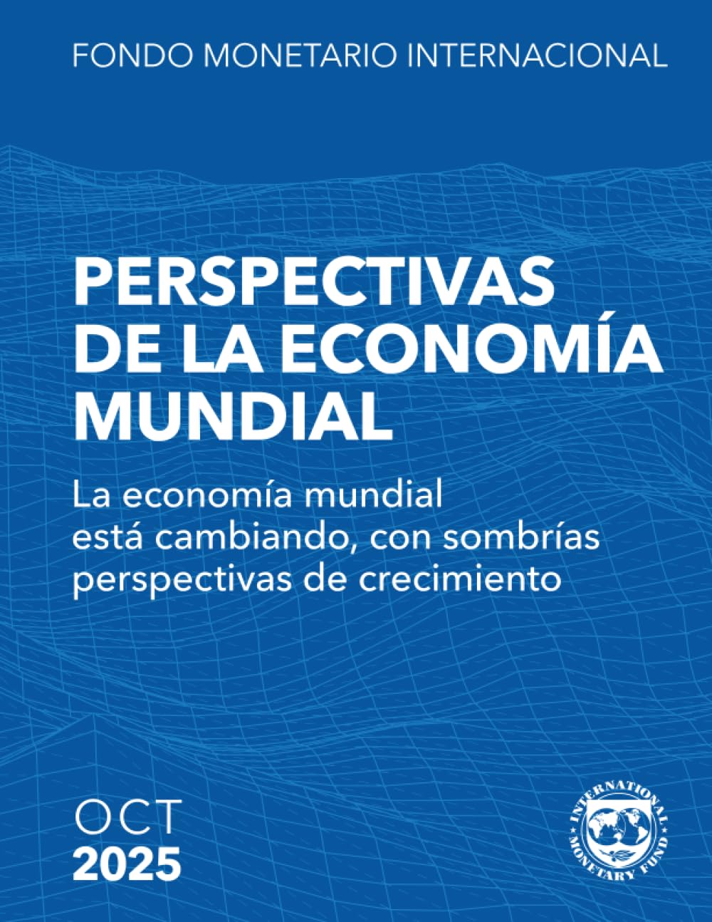 Perspectivas de la economía mundial, octubre de 2025: La economía mundial está cambiando, con sombrías perspectivas de crecimiento (World Economic Outlook)