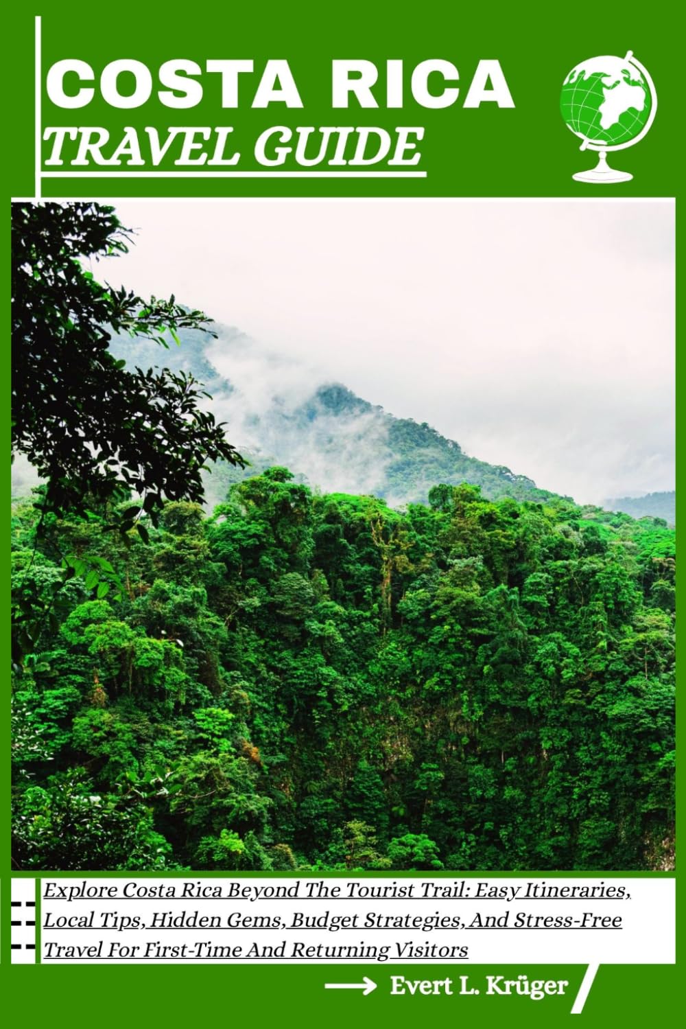 COSTA RICA TRAVEL GUIDE: Explore Costa Rica Beyond The Tourist Trail: Easy Itineraries, Local Tips, Hidden Gems, Budget Strategies, And Stress-Free Travel For First-Time And Returning Visitors
