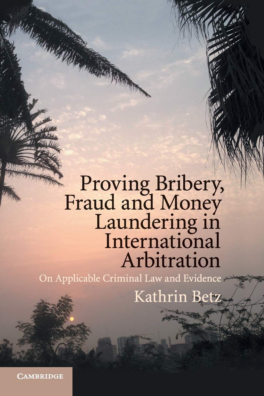 Proving Bribery, Fraud and Money Laundering in International Arbitration: On Applicable Criminal Law and Evidence