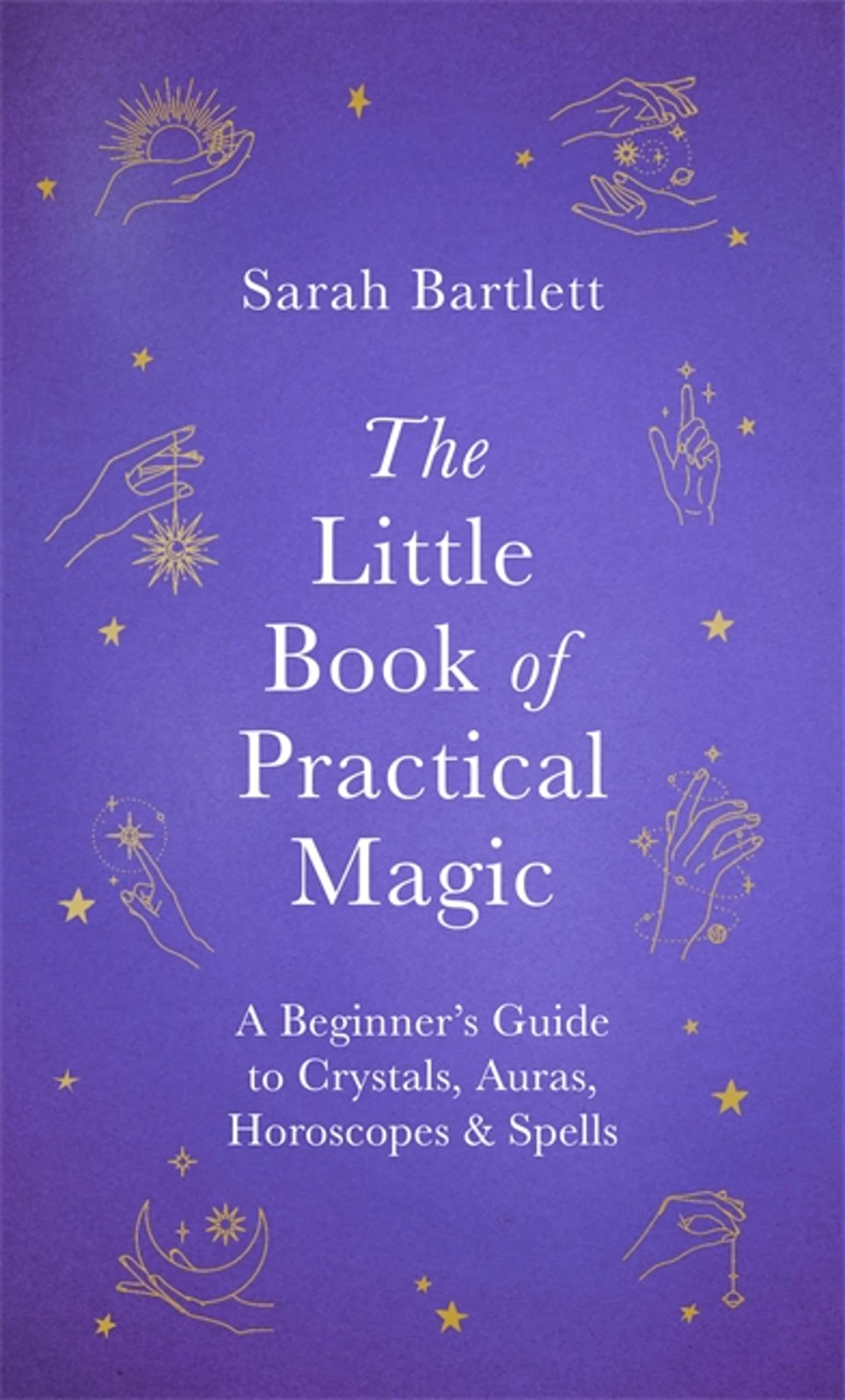 The Little Book of Practical Magic: A Beginner's Guide to... - Bartlett, Sarah