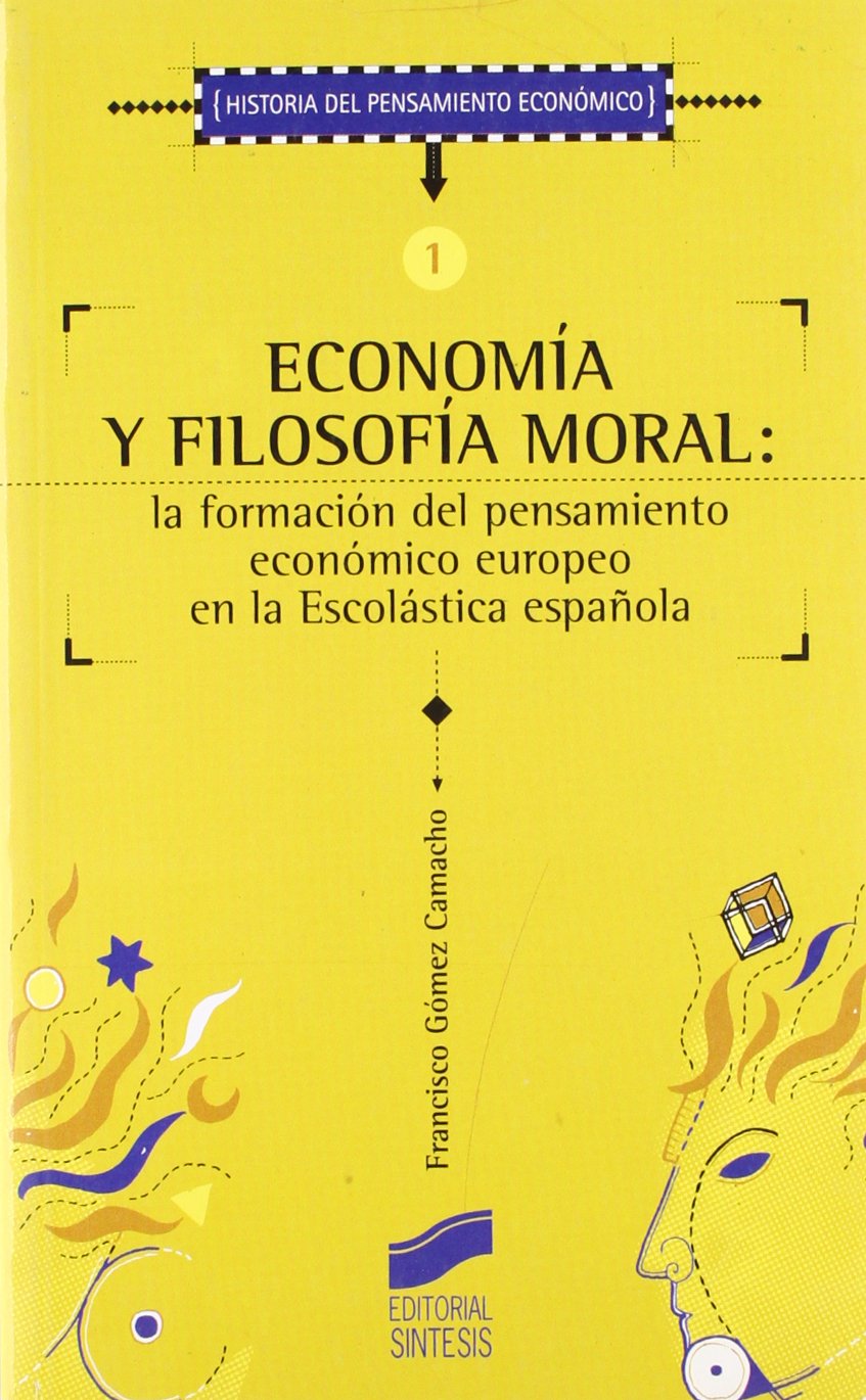 Economía y filosofía moral: la formación del pensamiento económico europeo en la escolástica española: 1 (Historia del pensamiento económico)