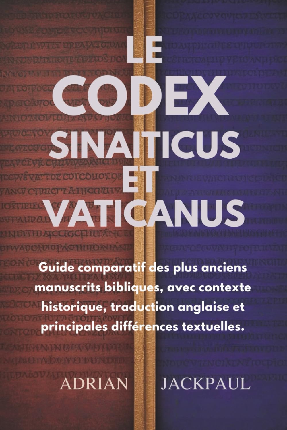 LE CODEX SINAITICUS ET VATICANUS: Guide comparatif des plus anciens manuscrits bibliques, avec contexte historique, traduction anglaise et principales différences textuelles.