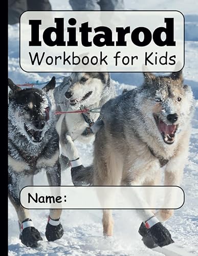 Iditarod Workbook for Kids - Learn About the Iditarod Through Reading Passages, Tracking Log and Creative Writing Activities: Interactive Reading and Writing Workbook All About the Iditarod!